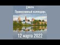 Православный календарь на 12 марта 2022 года