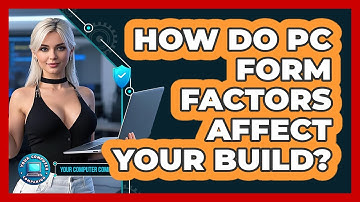 How Do PC Form Factors Affect Your Build? - Your Computer Companion