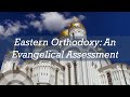 Eastern Orthodoxy: An Evangelical Assessment - Michael Reeves