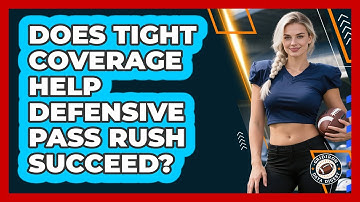 Does Tight Coverage Help Defensive Pass Rush Succeed?
