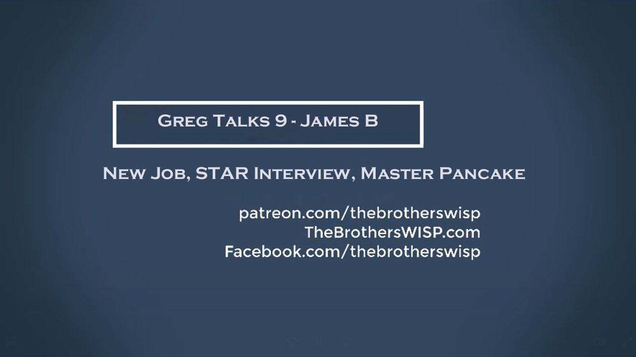 Greg Talks 9 - New Job, STAR Interview, Master Pancake