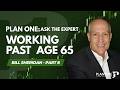Working Past Age 65 | Plan ONE: Ask the Expert - Bill Sheridan Part 8