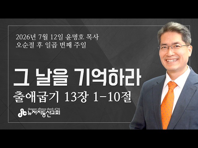 그 날을 기억하라 (출 13:1-10) - 윤명호 목사 | 7. 12. 2026. 주일
