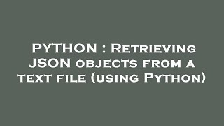 PYTHON : Retrieving JSON objects from a text file (using Python)