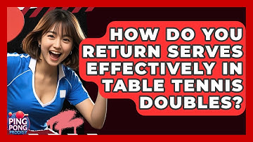 How Do You Return Serves Effectively In Table Tennis Doubles? - Ping Pong Prodigy