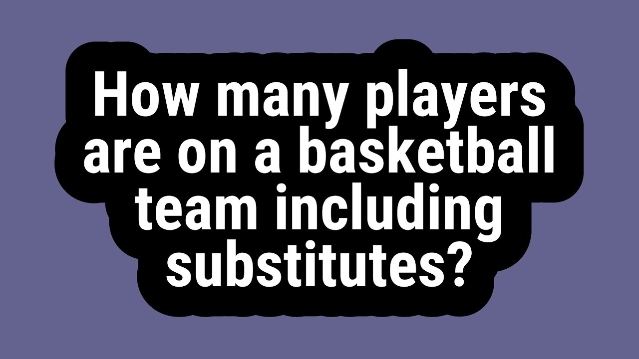 How many players are on a basketball team including substitutes? - YouTube