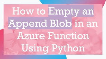 How to Empty an Append Blob in an Azure Function Using Python