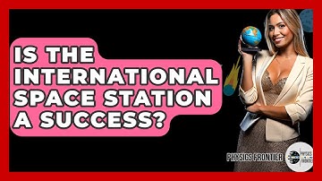 Is The International Space Station A Success? - Physics Frontier