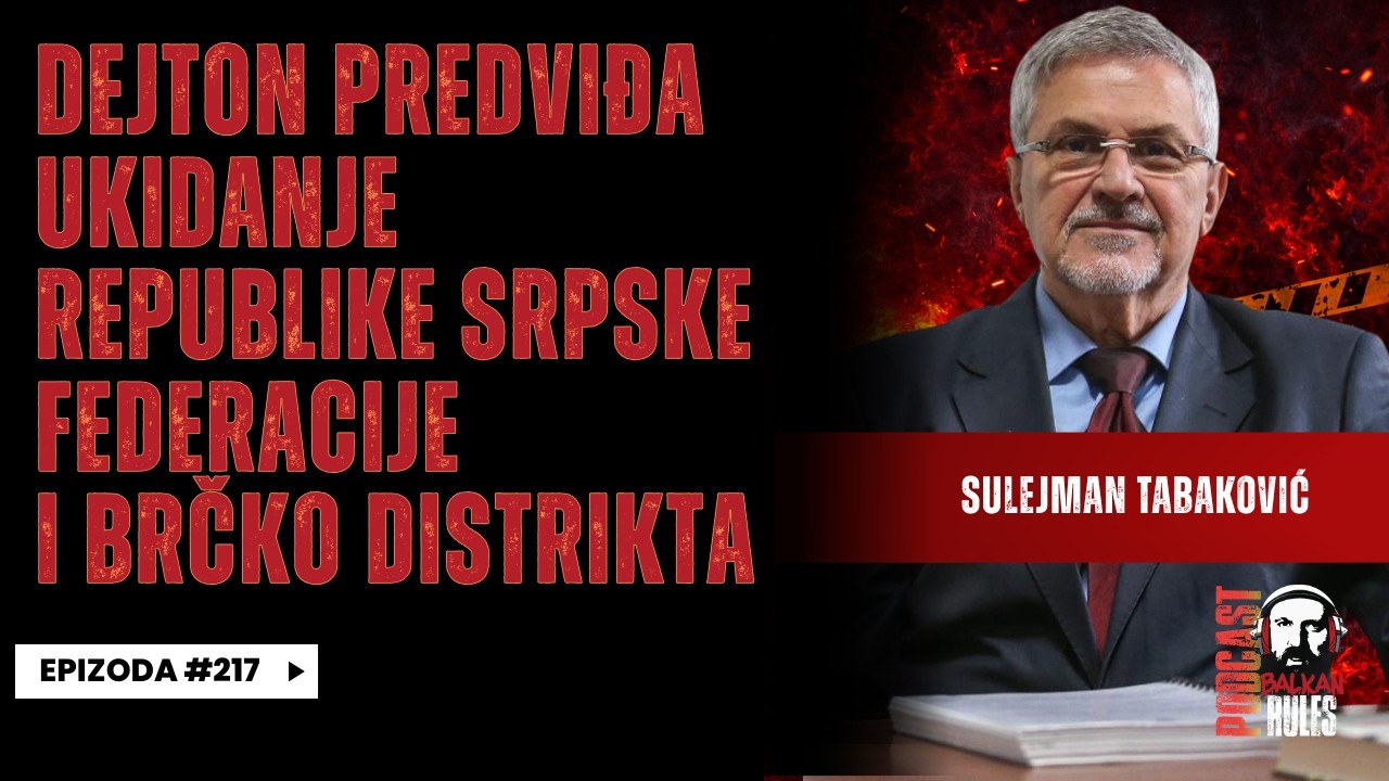 Balkan Rules Podcast Ep.217 - Sulejman Tabaković - Dejton predviđa ukidanje Republike Srpske