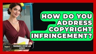 How Do You Address Copyright Infringement? - Trademark and Patent Law Experts
