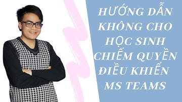 Hướng dẫn cấu hình Teams: Không cho học sinh điều khiển, tắt mic
