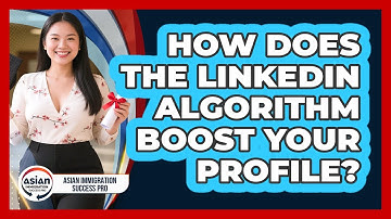 How Does The LinkedIn Algorithm Boost Your Profile? - Asian Immigration Success Pro