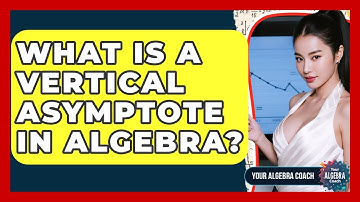 What Is A Vertical Asymptote In Algebra? - Your Algebra Coach