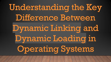 Understanding the Key Difference Between Dynamic Linking and Dynamic Loading in Operating Systems