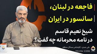 Catastrophe in Lebanon, Censorship in Iran; What Did Sheikh Naim Qassem Say in the Secret Letter...