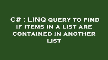 C# : LINQ query to find if items in a list are contained in another list