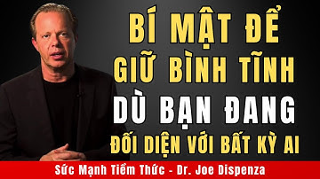 Bí Mật Để Giữ Bình Tĩnh Dù Bạn Đang Đối Diện Với Bất Kỳ Ai | Động Lực Từ Joe Dispenza