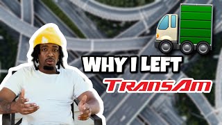 Why I left TransAm Trucking!!