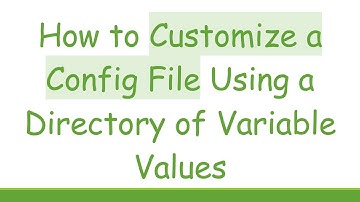 How to Customize a Config File Using a Directory of Variable Values