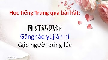 Học tiếng Trung qua bài hát  刚好遇见你 Gặp người đúng lúc