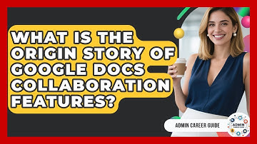 What Is The Origin Story Of Google Docs Collaboration Features? - Admin Career Guide