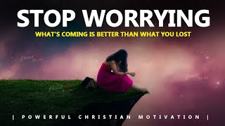 STOP WORRYING | WHAT’S COMING IS BETTER THAN WHAT YOU LOST | Powerful Motivational & Video