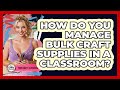How Do You Manage Bulk Craft Supplies In A Classroom? - Your Crafty Classroom