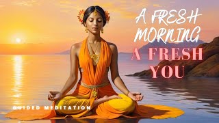 A Fresh Morning A Fresh You (Guided Meditation 10 Minutes)