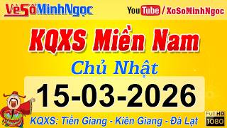 Kết Quả Xổ Số Miền Nam ngày 15/03/2026, KQXS Miền Nam Tiền Giang, Kiên Giang, Đà Lạt, Xổ Số MinhNgoc