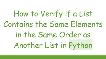 How to Verify if a List Contains the Same Elements in the Same Order as Another List in Python