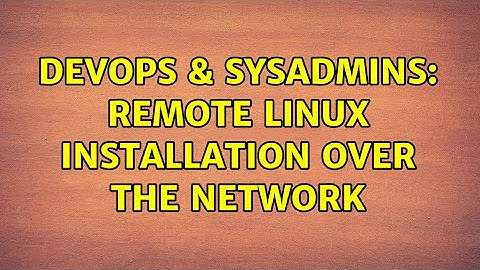 DevOps & SysAdmins: Remote Linux installation over the network (3 Solutions!!)