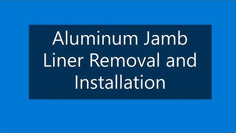 Aluminum Jamb Liner Removal and Installation