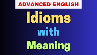 Advanced English Idioms with Meaning - Listen to and Improve Your English #advancedenglish