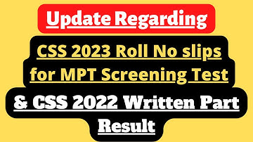 Update regarding roll no slips for CSS 2023 MPT screening Test and CSS 2022 Written Exam Result