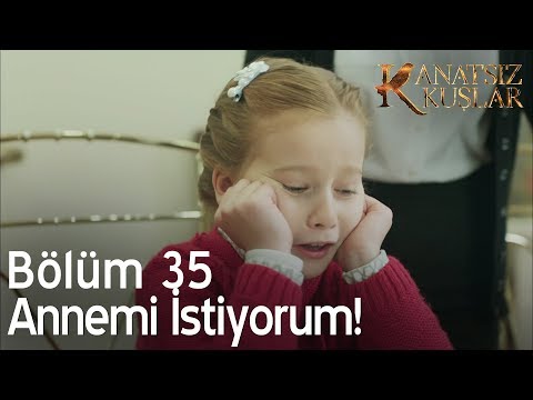 Kanatsız Kuşlar 35. Bölüm - Annemi istiyorum!