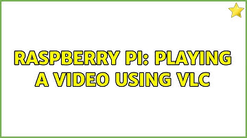 Raspberry Pi: Playing a video using VLC (2 Solutions!!)