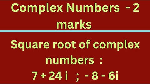 Square root of a complex Numbers : 7+24i ; - 8 - 6i  @EAG