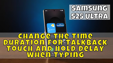 Samsung S25 Ultra: How to Change the Time Duration for Talkback Touch and Hold Delay When Typing