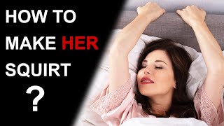 HOW TO MAKE HER SQUIRT | 6 Steps to Give Her a Squirting Orgasm