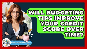 Will Budgeting Tips Improve Your Credit Score Over Time? | Your Guide to Budgeting