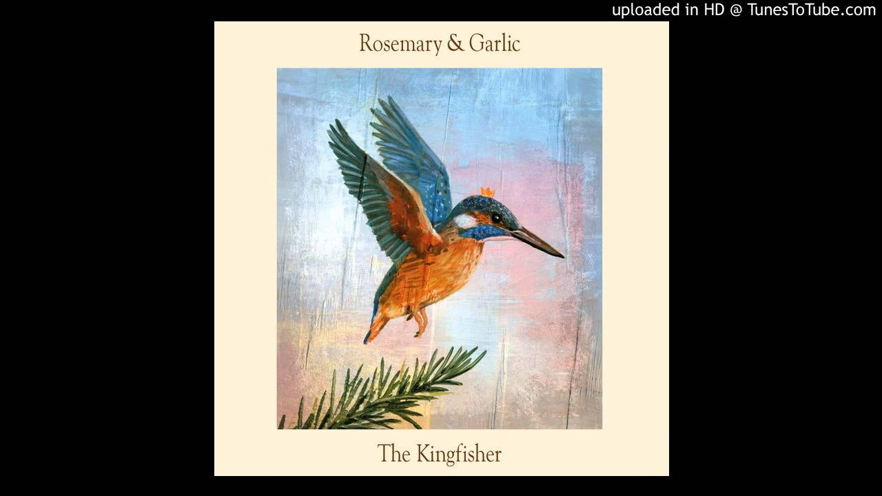 Rosemary & Garlic The Kingfisher I'll Come to You YouTube