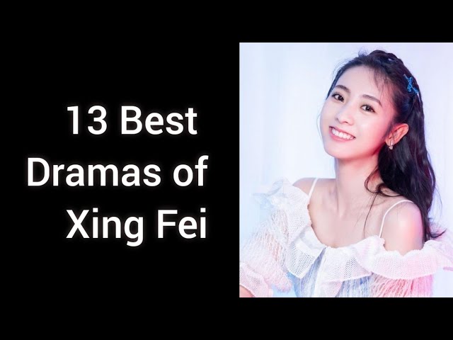 13 Best Dramas of Xing fei // Best Chinese Dramas of Xing Fei class=