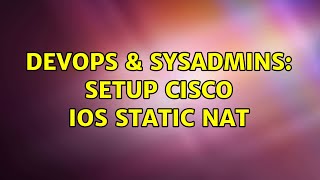 DevOps & SysAdmins: Setup Cisco IOS Static NAT (2 Solutions!!) Content