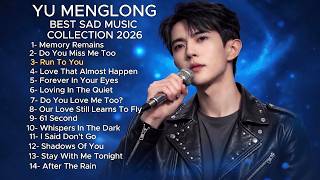  Yu Menglong  The Saddest  Youll Ever Feel   Emotional Playlist 2026