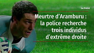 Meurtre d’Aramburu : la police recherche trois individus d’extrême droite