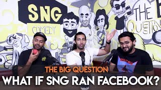 SnG: What If SnG Ran Facebook? | Big Question Ep 37