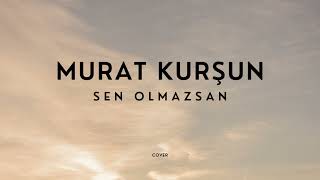 Murat Kurşun - Sen Olmazsan (COVER)