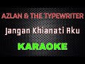 Azlan & The Typewriter - Jangan Khianati Aku [Karaoke] | LMusical