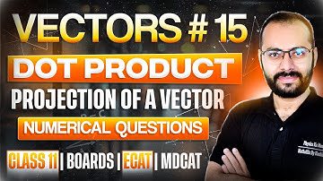 Class 11 Physics | Vectors # 15 | Dot Product | Projection of a Vector | Boards | ECAT | MDCAT