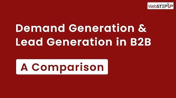 Demand Generation & Lead Generation in B2B- A Comparison |B2B Marketing |Web-Stepup